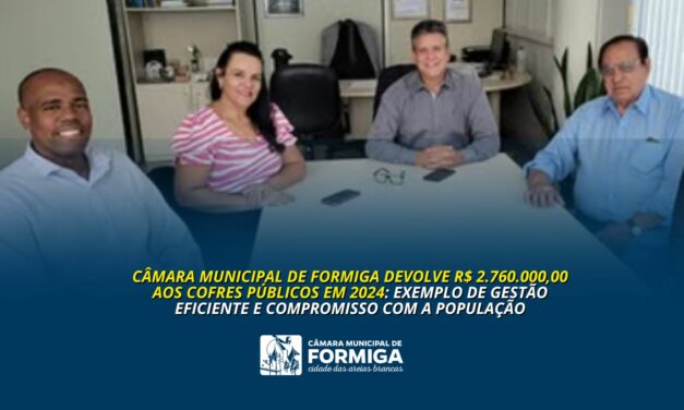 Câmara Municipal de Formiga devolve R$ 2.760.000,00 aos cofres públicos em 2024: exemplo de gestão eficiente e compromisso com a população