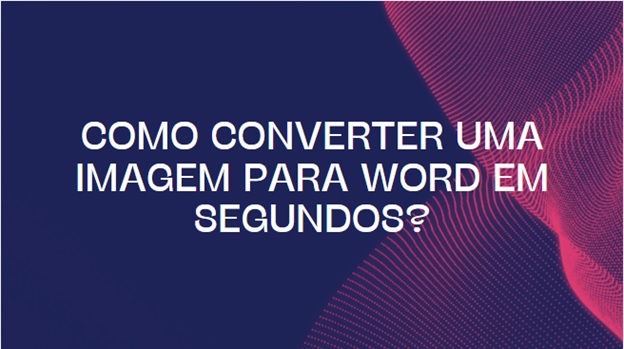 Como converter uma imagem para Word em segundos?