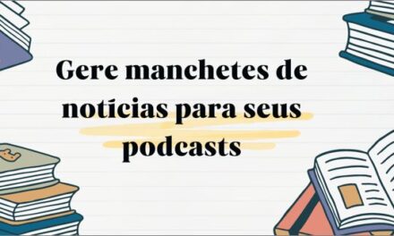 Gere manchetes de notícias para seus podcasts